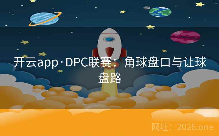 开云app·DPC联赛：角球盘口与让球盘路