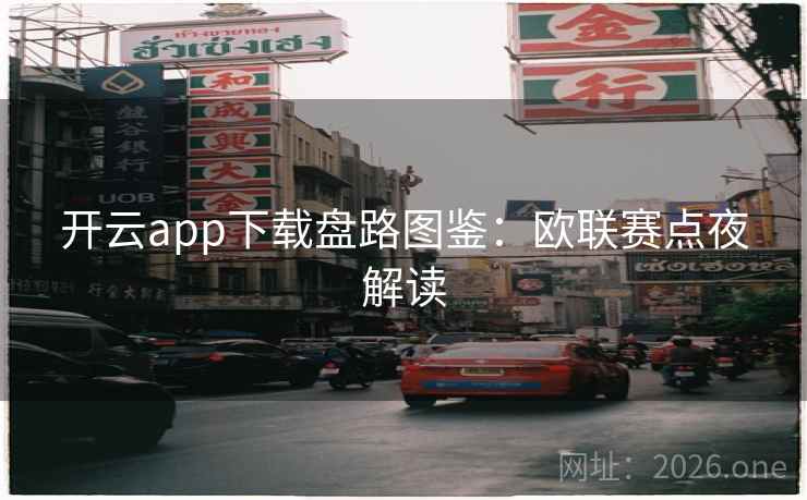 开云app下载盘路图鉴：欧联赛点夜解读