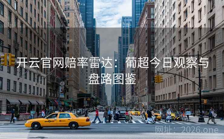 开云官网赔率雷达:葡超今日观察与盘路图鉴